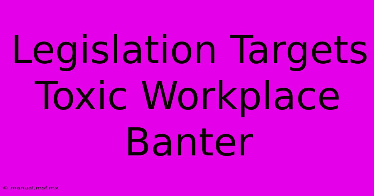 Legislation Targets Toxic Workplace Banter