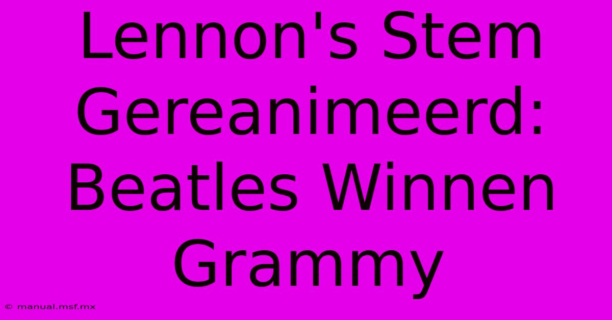 Lennon's Stem Gereanimeerd: Beatles Winnen Grammy