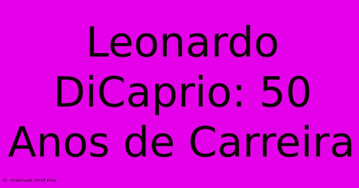 Leonardo DiCaprio: 50 Anos De Carreira