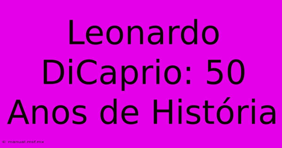 Leonardo DiCaprio: 50 Anos De História