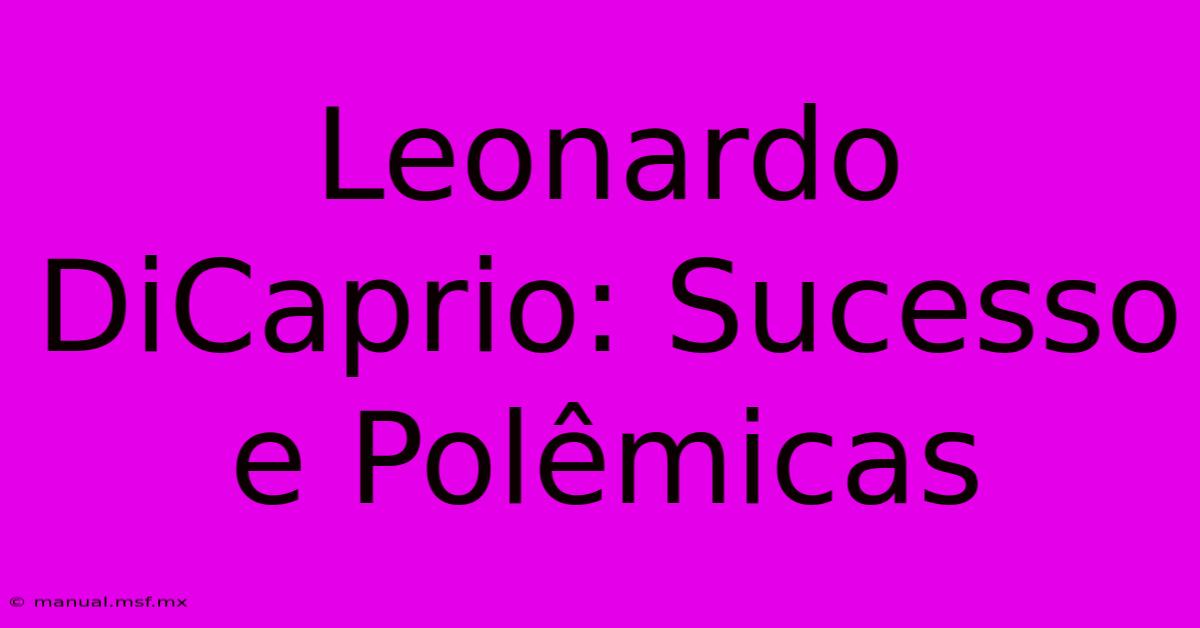 Leonardo DiCaprio: Sucesso E Polêmicas