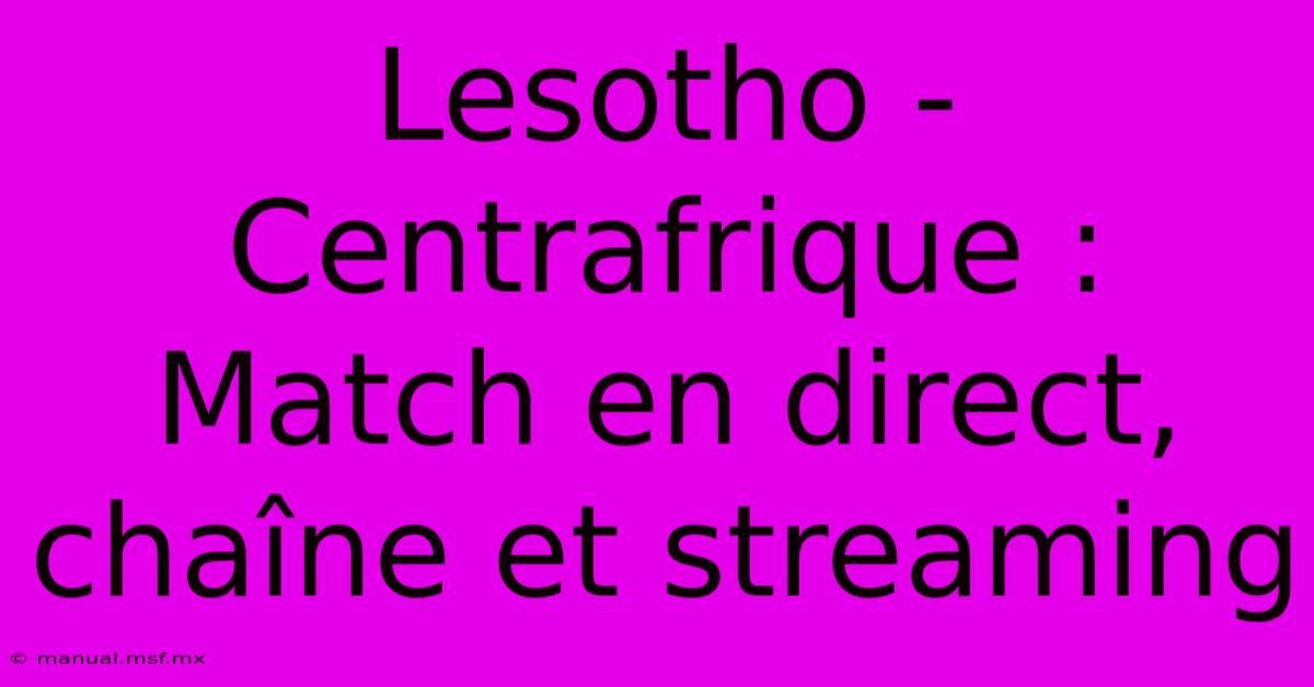 Lesotho - Centrafrique : Match En Direct, Chaîne Et Streaming