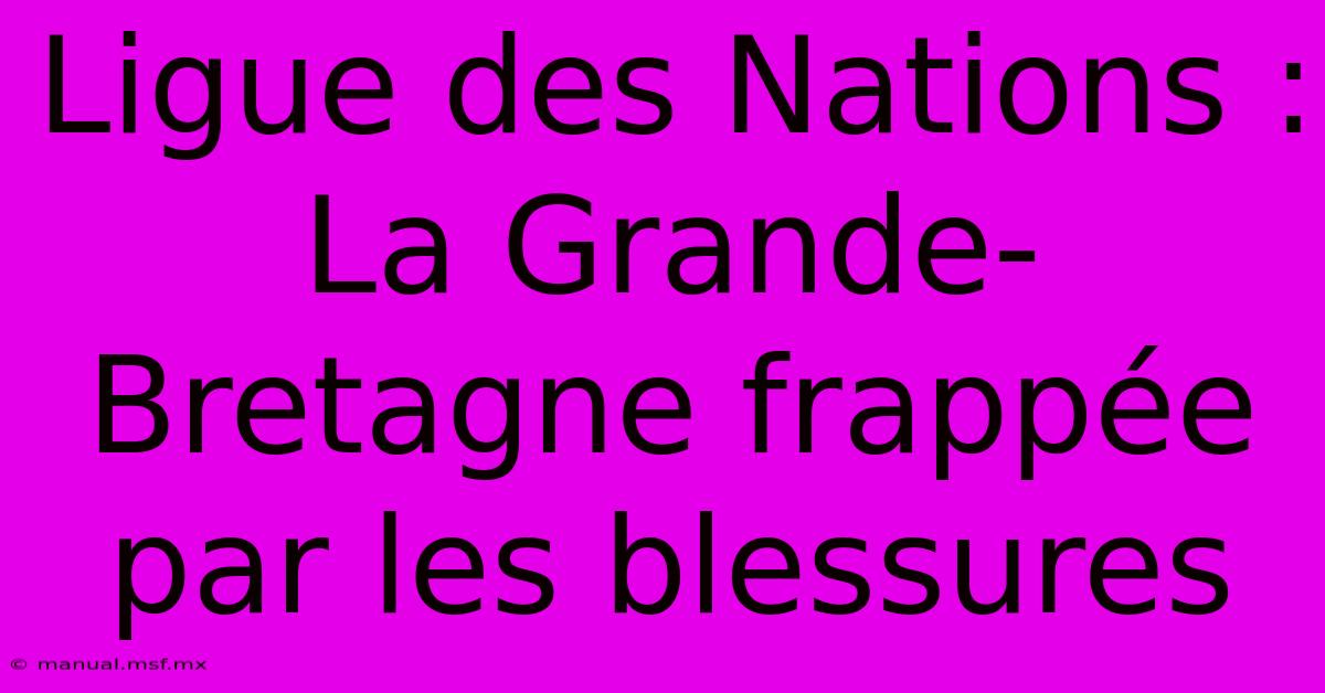 Ligue Des Nations : La Grande-Bretagne Frappée Par Les Blessures