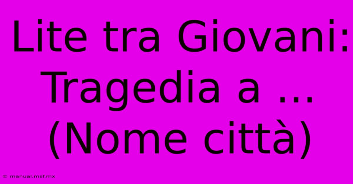 Lite Tra Giovani: Tragedia A ... (Nome Città)