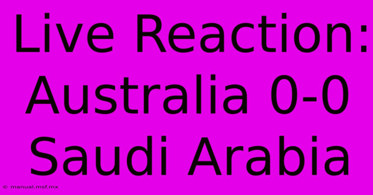 Live Reaction: Australia 0-0 Saudi Arabia