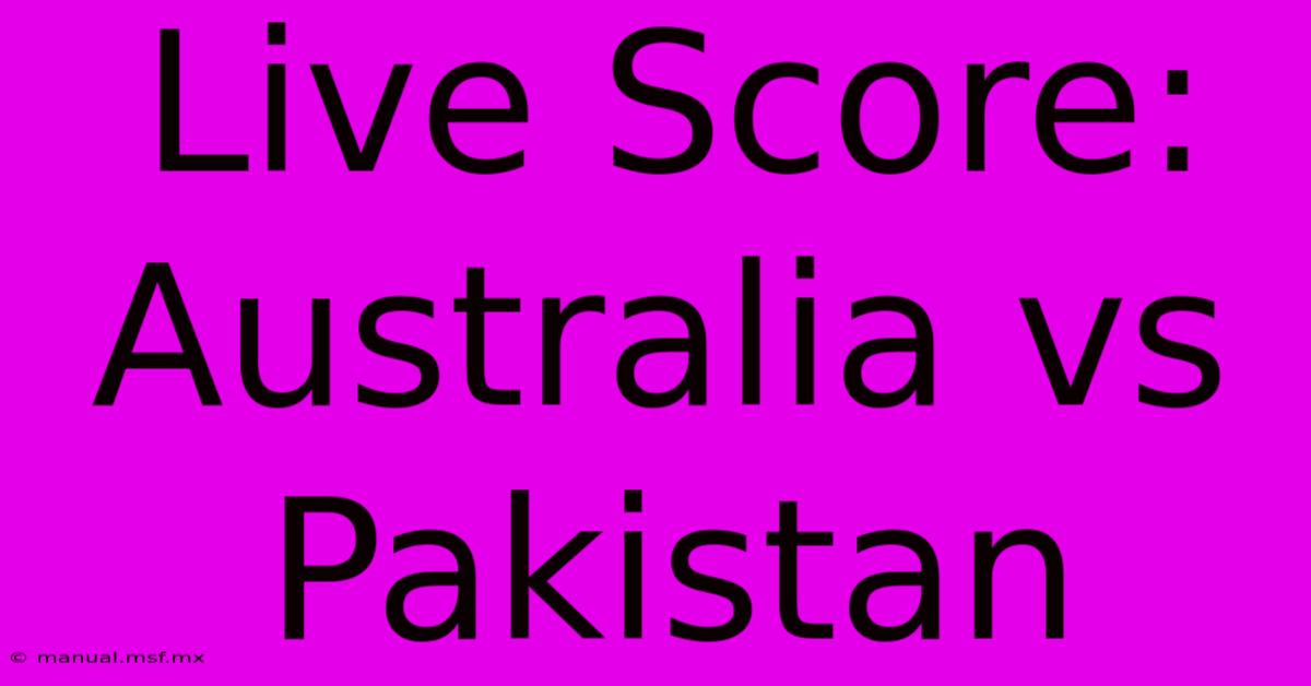 Live Score: Australia Vs Pakistan