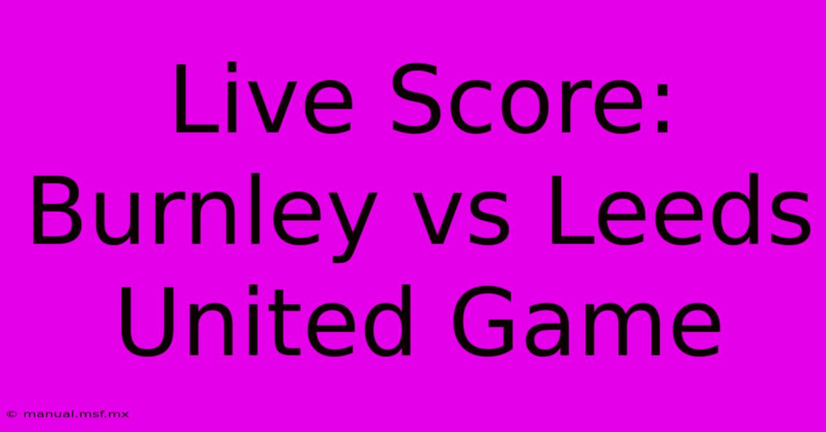 Live Score: Burnley Vs Leeds United Game