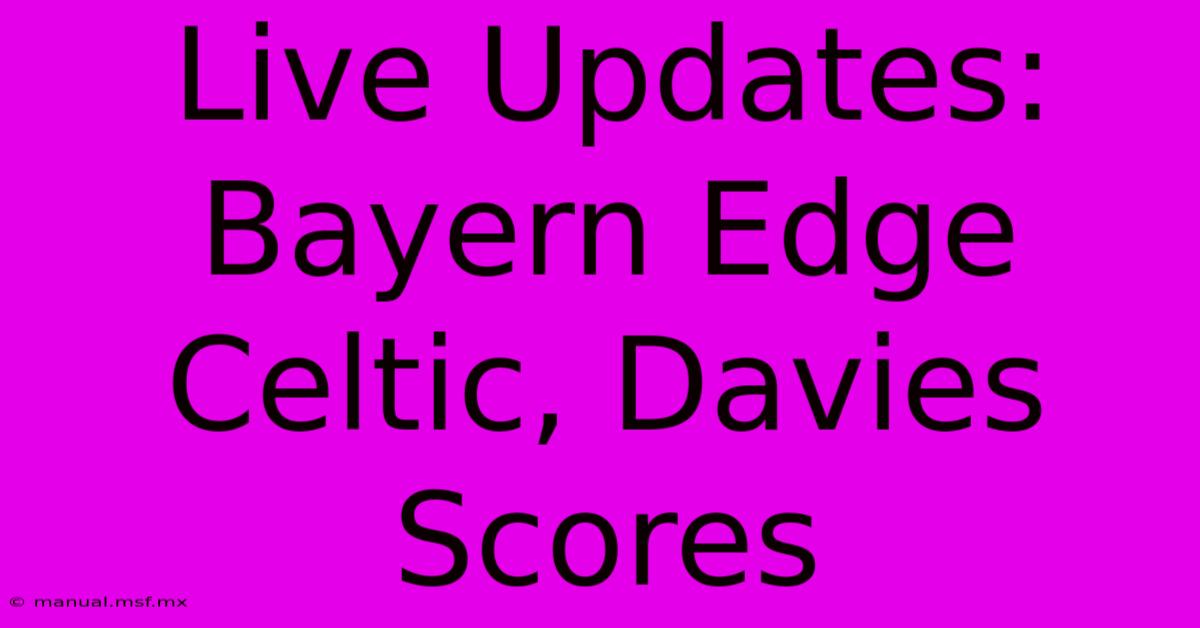 Live Updates: Bayern Edge Celtic, Davies Scores