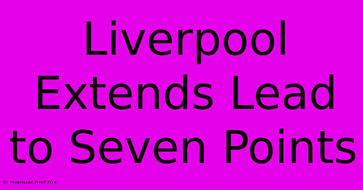 Liverpool Extends Lead To Seven Points