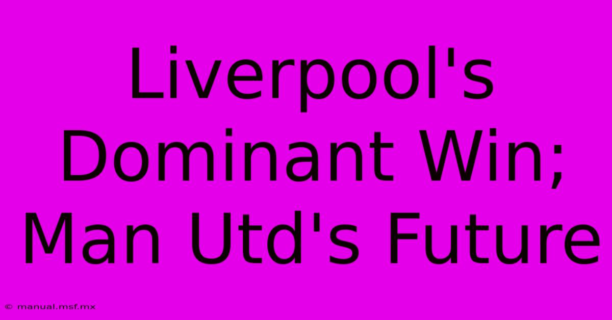 Liverpool's Dominant Win; Man Utd's Future