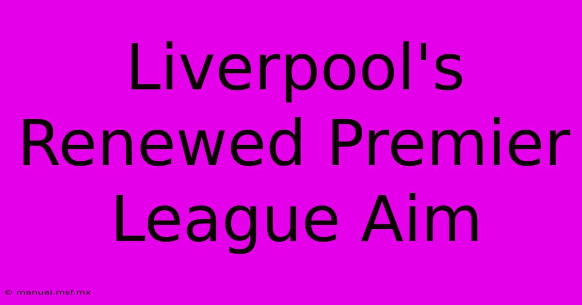 Liverpool's Renewed Premier League Aim