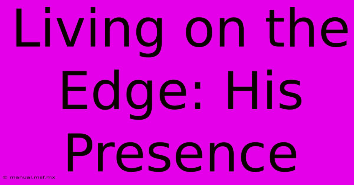 Living On The Edge: His Presence