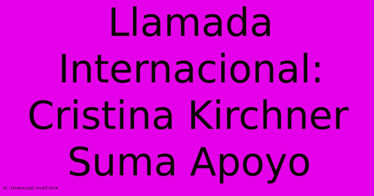 Llamada Internacional: Cristina Kirchner Suma Apoyo 