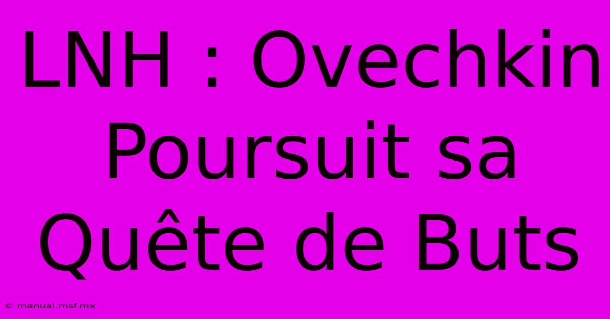 LNH : Ovechkin Poursuit Sa Quête De Buts