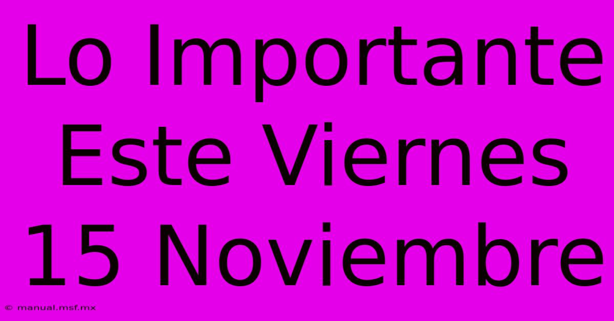 Lo Importante Este Viernes 15 Noviembre