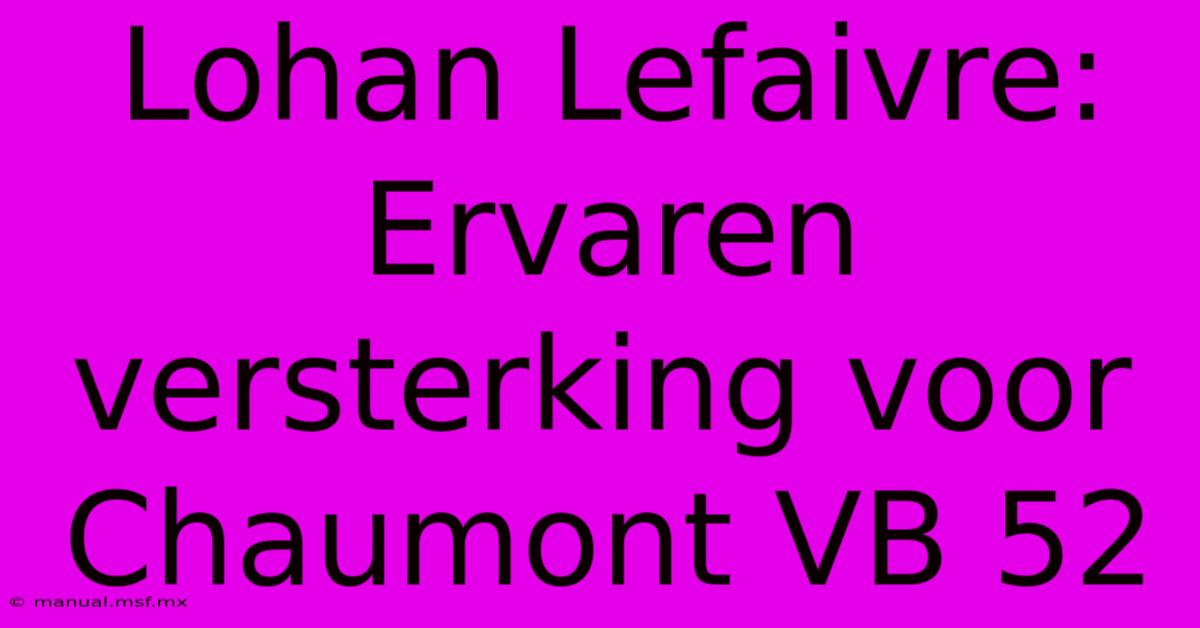 Lohan Lefaivre:  Ervaren Versterking Voor Chaumont VB 52 