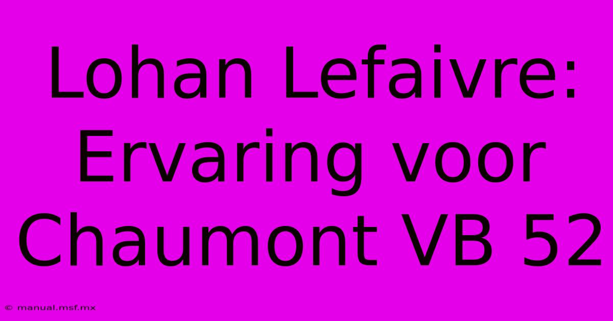 Lohan Lefaivre: Ervaring Voor Chaumont VB 52