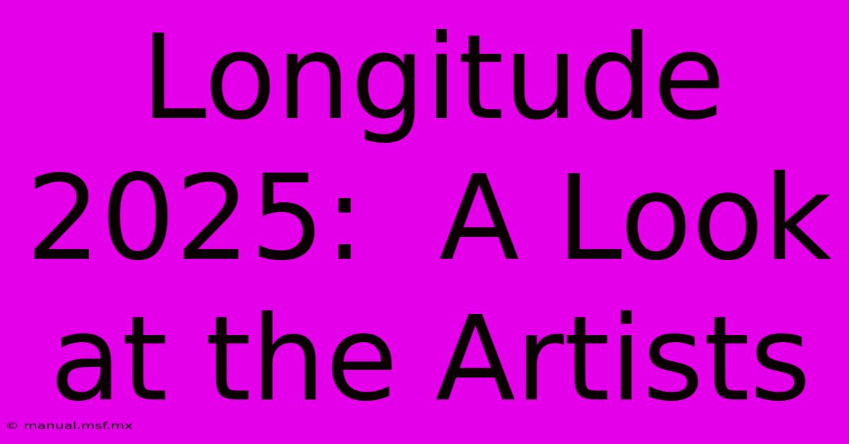 Longitude 2025:  A Look At The Artists