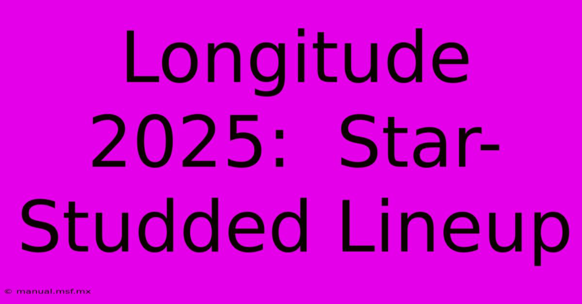 Longitude 2025:  Star-Studded Lineup