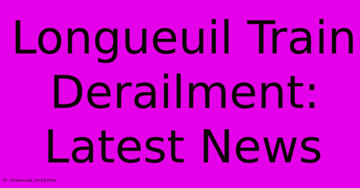 Longueuil Train Derailment: Latest News 