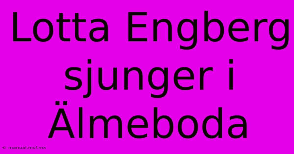 Lotta Engberg Sjunger I Älmeboda