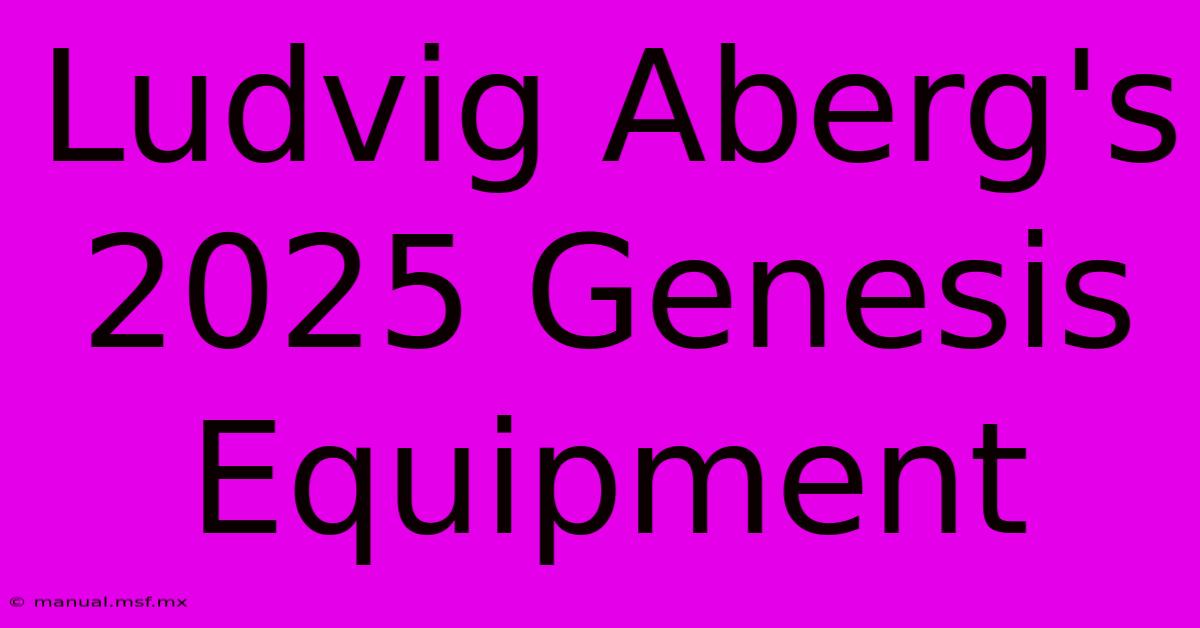 Ludvig Aberg's 2025 Genesis Equipment