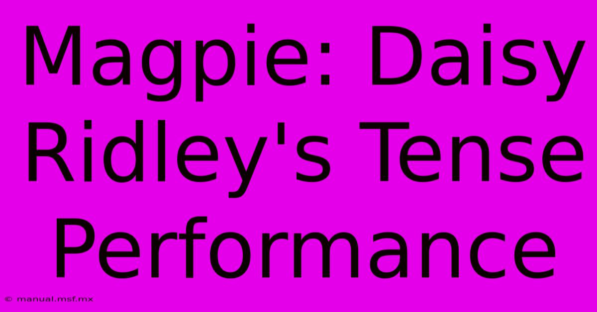 Magpie: Daisy Ridley's Tense Performance