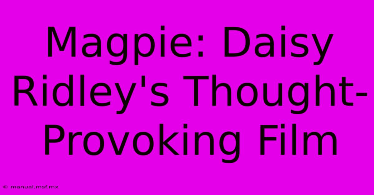 Magpie: Daisy Ridley's Thought-Provoking Film 