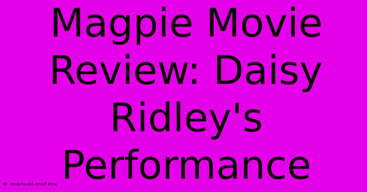 Magpie Movie Review: Daisy Ridley's Performance