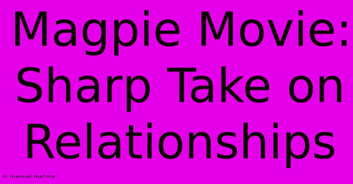 Magpie Movie: Sharp Take On Relationships