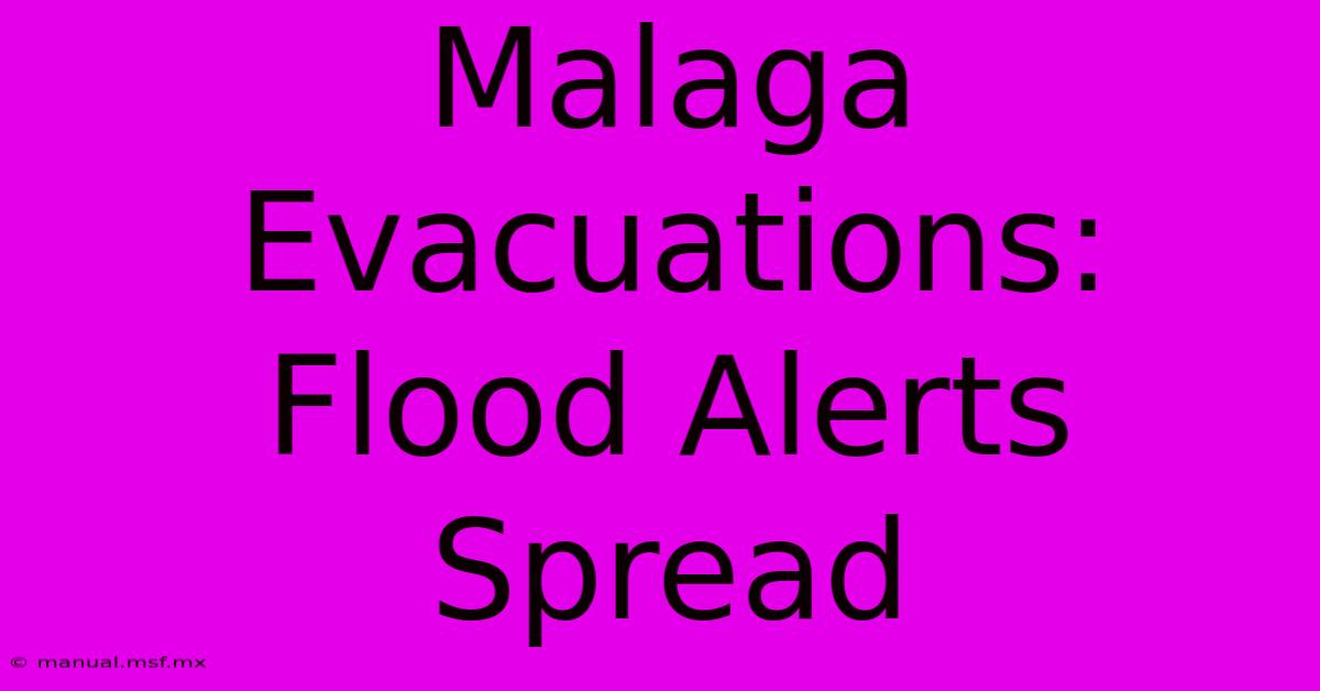 Malaga Evacuations: Flood Alerts Spread