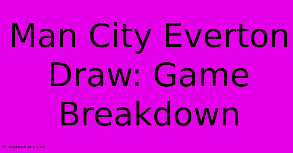 Man City Everton Draw: Game Breakdown