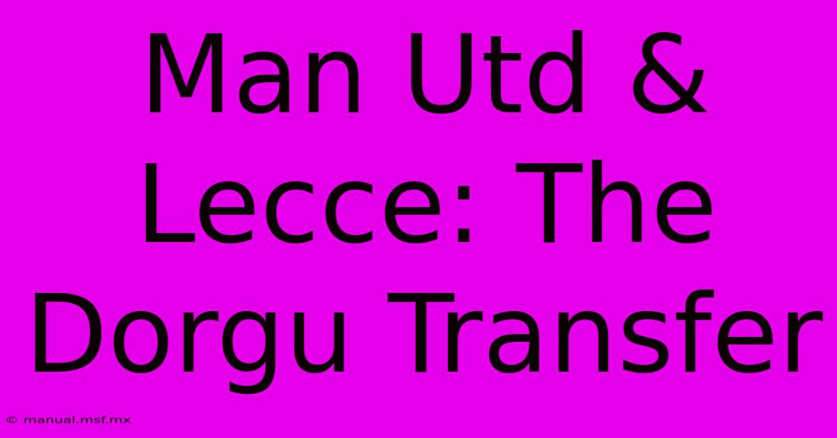 Man Utd & Lecce: The Dorgu Transfer