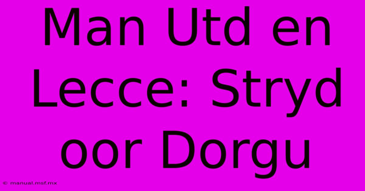 Man Utd En Lecce: Stryd Oor Dorgu