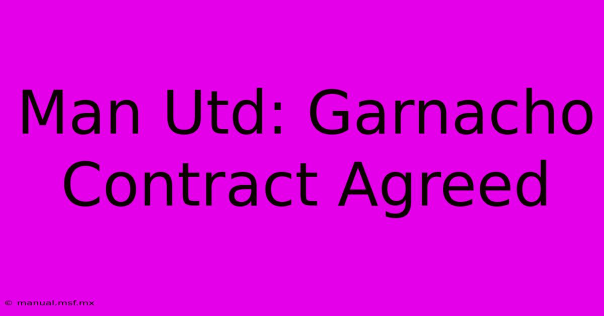 Man Utd: Garnacho Contract Agreed