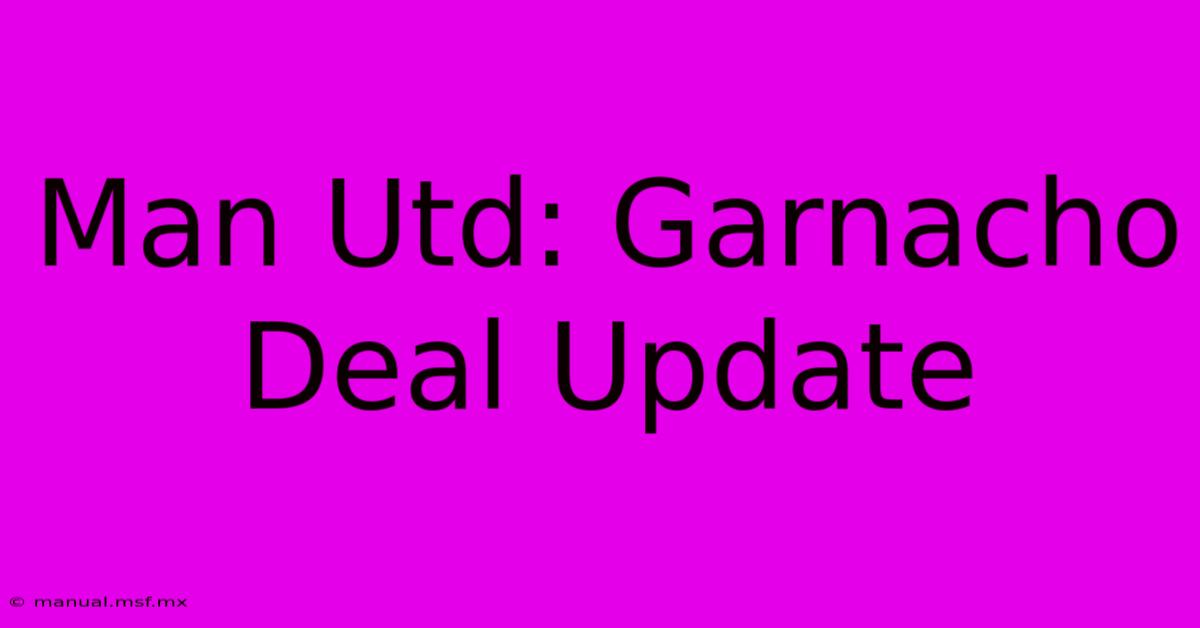 Man Utd: Garnacho Deal Update