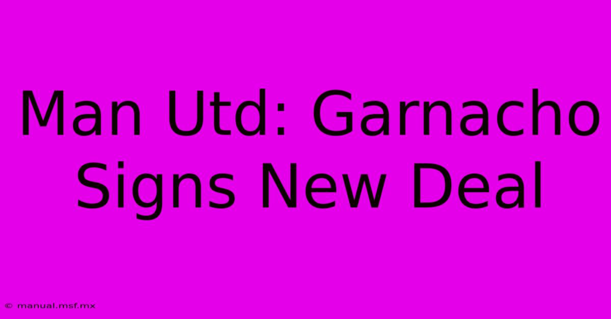 Man Utd: Garnacho Signs New Deal