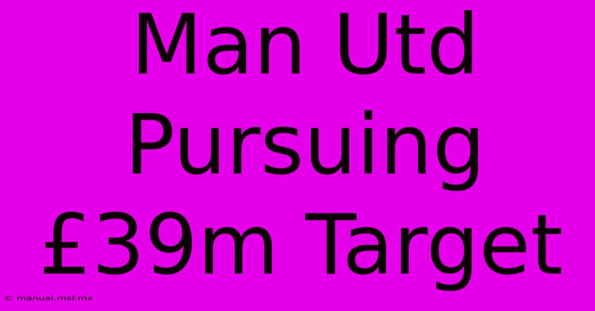 Man Utd Pursuing £39m Target