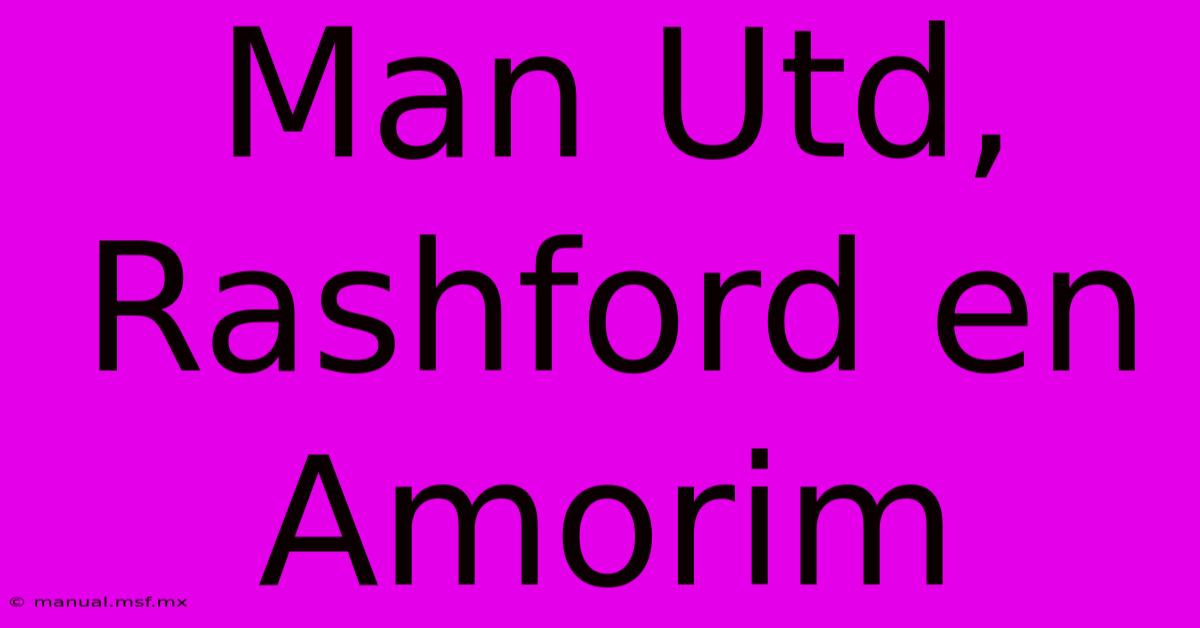 Man Utd, Rashford En Amorim