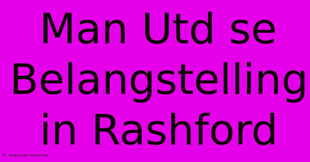 Man Utd Se Belangstelling In Rashford