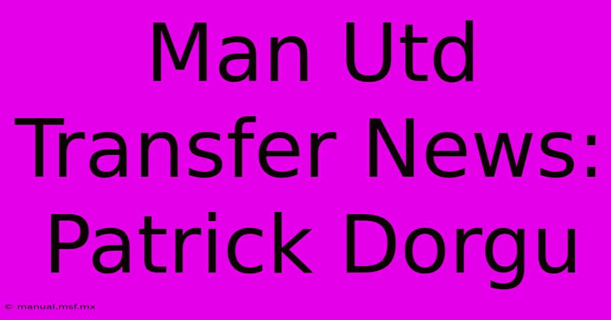 Man Utd Transfer News: Patrick Dorgu