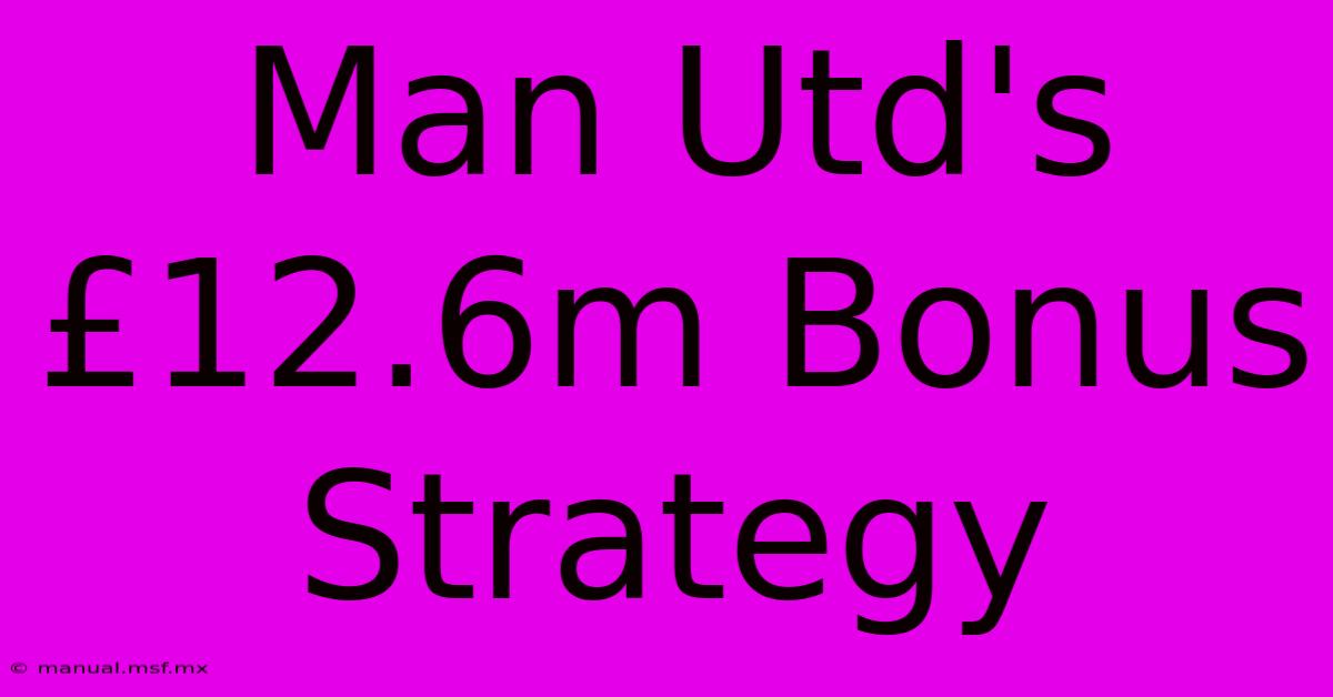 Man Utd's  £12.6m Bonus Strategy