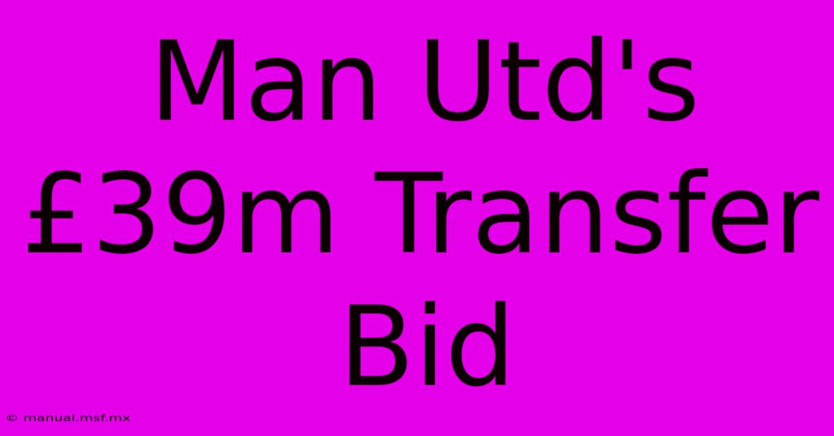 Man Utd's £39m Transfer Bid