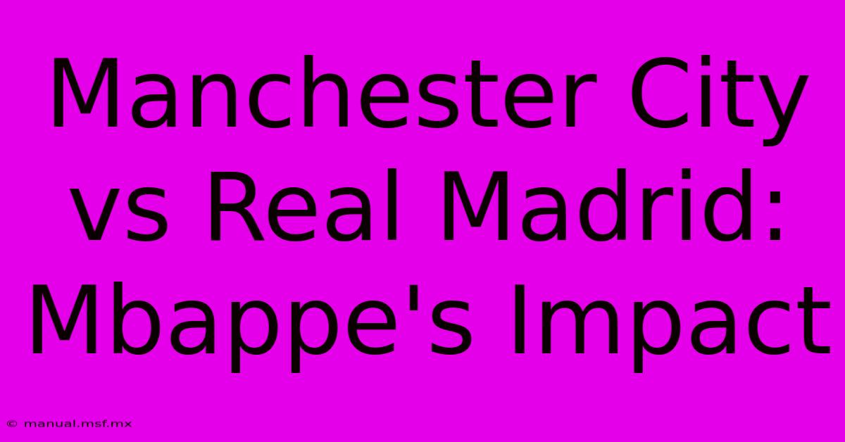 Manchester City Vs Real Madrid: Mbappe's Impact