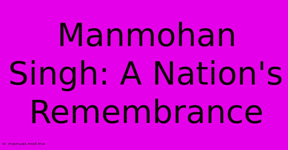 Manmohan Singh: A Nation's Remembrance