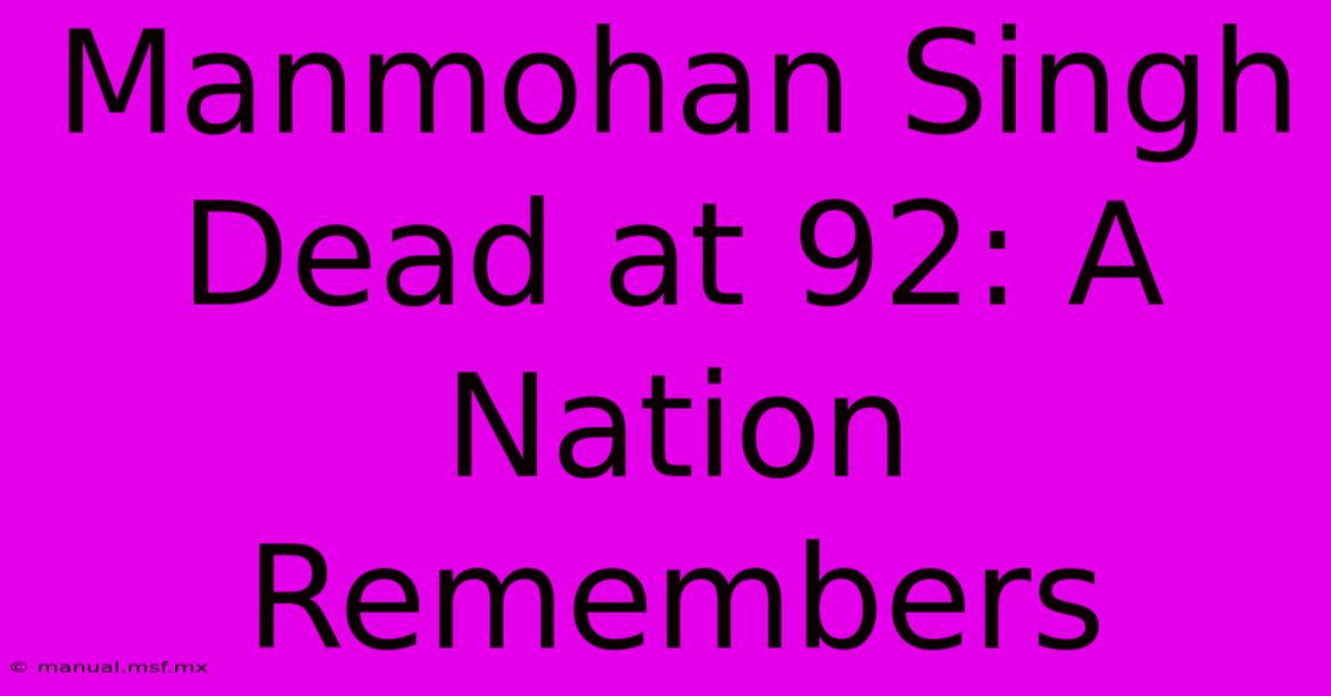 Manmohan Singh Dead At 92: A Nation Remembers