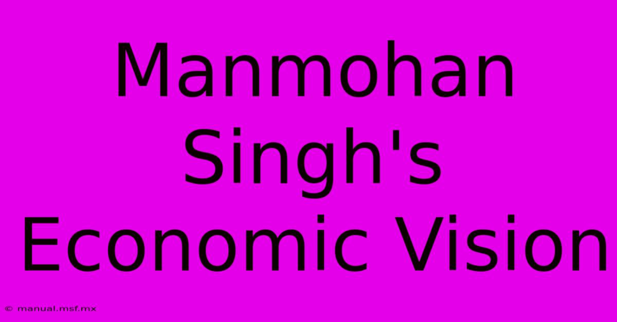 Manmohan Singh's Economic Vision