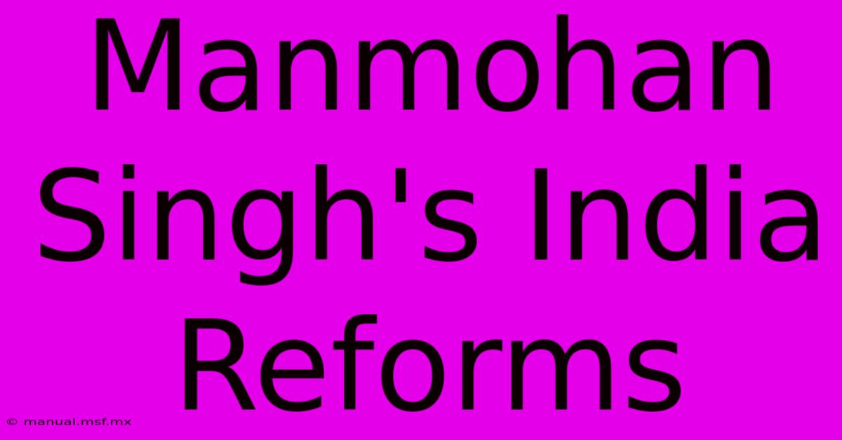 Manmohan Singh's India Reforms