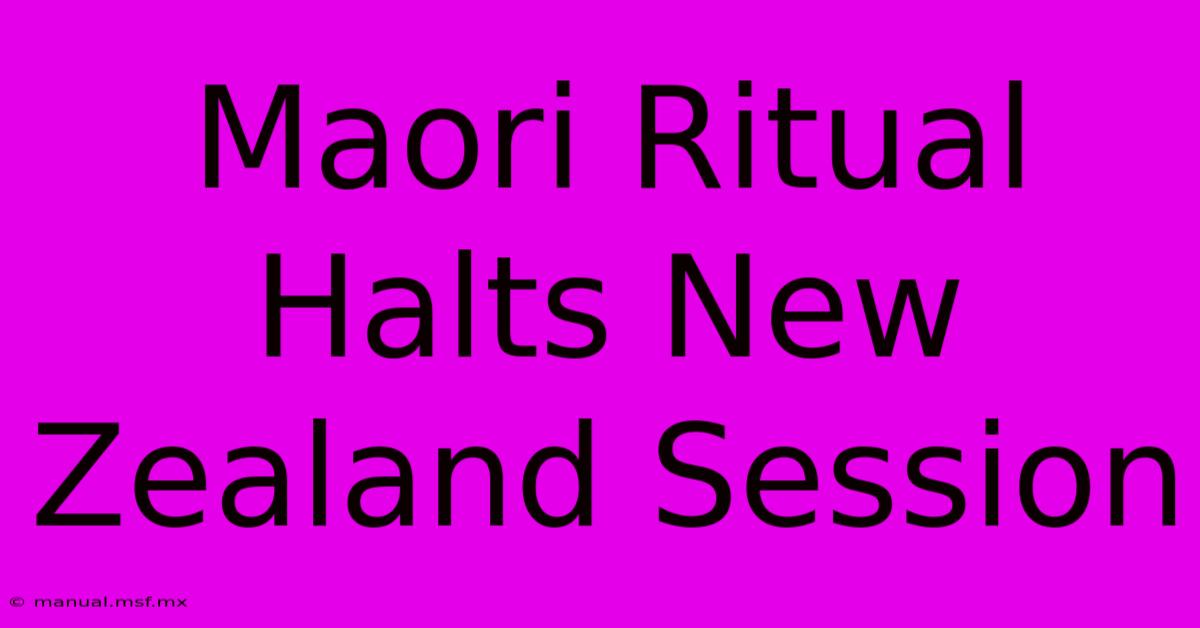 Maori Ritual Halts New Zealand Session