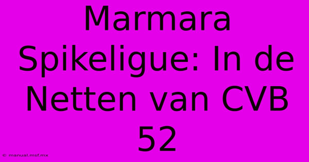 Marmara Spikeligue: In De Netten Van CVB 52